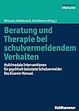 Beratung und Therapie bei schulvermeidendem Verhalten: Multimodale Interventionen für psychisch belastete Schulvermeider - das Essener Manual
