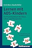 Lernen mit ADS-Kindern: Ein Praxishandbuch für Eltern, Lehrer und Therapeuten
