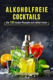 Alkoholfreie Cocktails: Die 120 besten Rezepte zum selber mixen