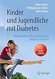 Kinder und Jugendliche mit Diabetes: Medizinischer und psychologischer Ratgeber für Eltern