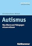 Autismus: Was Eltern und Pädagogen wissen müssen (Praxiswissen Erziehung)