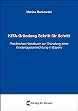 KITA-Gründung Schritt für Schritt: Praktisches Handbuch zur Gründung einer Kindertageseinrichtung in Bayern (Frühpädagogik in Forschung und Praxis)