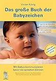 Das große Buch der Babyzeichen: Mit Babys kommunizieren bevor sie sprechen können