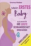 Mein erstes Baby: Alles, was Sie für Ihre erste Schwangerschaft wissen müssen. Der praktische, detaillierte Leitfaden von der Empfängnis bis zur Geburt und für die gesunde Entwicklung Ihres Babys