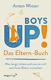 Boys Up! Das Eltern-Buch: Wie Jungs ticken und was sie sich von ihren Eltern wünschen. Der Ratgeber für Väter und Mütter, die ihre Söhne unterstützend durch die Pubertät begleiten möchten