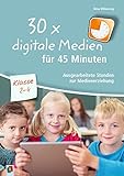 30 x digitale Medien für 45 Minuten – Klasse 2-4: Ausgearbeitete Stunden zur Medienerziehung