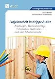 Projektarbeit in Krippe und Kita: Anleitungen, Themenvorschläge, Fotostrecken, Materialien - nach dem Situationsansatz (Kindergarten)
