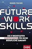 Future Work Skills: Die 9 wichtigsten Kompetenzen für deine berufliche Zukunft (Dein Erfolg)