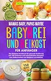 Mamas Baby, Papas maybe - Babybrei und Beikost für Anfänger: Das Babybrei Kochbuch für gesunde Ernährung mit 150 einfachen und schmackhaften Rezepten zum Selbermachen von Babybrei und Beikost