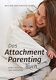 Das Attachment Parenting Buch: Babys pflegen und verstehen