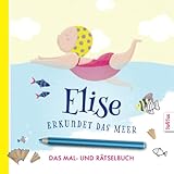 Elise erkundet das Meer – Mein großes Mal- und Rätselbuch: Über 100 Seiten zum Rätseln, Kritzeln, Aus- und Weitermalen | Viel Platz für die eigene Kreativität - Beschäftigung für Kinder ab 3 Jahren