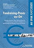 Fundraising-Praxis vor Ort: Methoden, Beispiele, Ideen, Tipps und Adressen zur Finanzierung von regionalen Vereinen, Projekten und gemeinnützigen Einrichtungen in ganz Deutschland