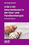 A bis Z der Interventionen in der Paar- und Familientherapie (Leben Lernen, Bd. 196): Ein Praxishandbuch
