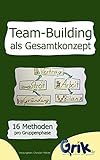 Team-Building als Gesamtkonzept: 16 Methoden pro Gruppenphase, um einfach vom Einzelnen zur arbeitenden Gruppe zu gelangen