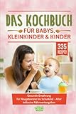 Das Kochbuch für Babys, Kleinkinder & Kinder: Gesunde Ernährung für Neugeborene bis Schulkind - Alter inklusive Nährwertangaben