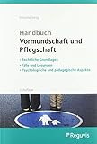 Handbuch Vormundschaft und Pflegschaft (2. Auflage): Rechtliche Grundlagen - Fälle und Lösungen - Psychologische und pädagogische Aspekte