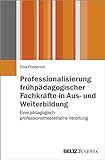 Professionalisierung frühpädagogischer Fachkräfte in Aus- und Weiterbildung: Eine pädagogisch-professionstheoretische Verortung