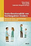 Sozio-Emotionalität von hochbegabten Kindern: Wie sie sich sehen - was sie bewegt - wie sie sich entwickeln (hochbegabung und pädagogische praxis)