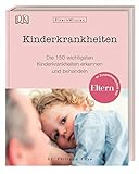 Eltern-Wissen. Kinderkrankheiten: Die 150 wichtigsten Kinderkrankheiten erkennen und behandeln. In Zusammenarbeit mit ELTERN
