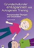 Grundschulkinder entspannen mit Autogenem Training: Praxiserprobte Übungen und Geschichten