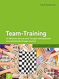 Team-Training: 44 Aktionen, die aus einer Gruppe Individualisten eine individuelle Gruppe machen (spielend leicht)