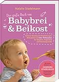 Das große Buch von Babybrei & Beikost: Sicherer Einstieg mit Empfehlungen, Beikostplan und über 70 Rezepten für Babybrei, Fingerfood und ... Mit einem ... für Babybrei, Fingerfood und Familiengerichte
