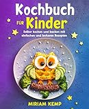 Kochbuch für Kinder: Selber kochen und backen mit einfachen und leckeren Rezepten