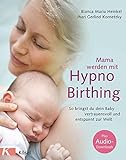 Mama werden mit Hypnobirthing: So bringst du dein Baby vertrauensvoll und entspannt zur Welt. Mit Audio-Downloads