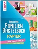 Das große Familienbastelbuch Papier: Papierideen durchs Jahr für Groß und Klein. Von Falten bis Quilling, von Fensterbildern bis Weihnachtssterne