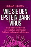 Schluß mit EBV: Wie Sie den Epstein Barr Virus und das chronische Erschöpfungssyndrom Fatigue bekämpfen können