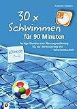 30 x Schwimmen für 90 Minuten – Klasse 1-4: Fertige Stunden von Wassergewöhnung bis zur Verbesserung der Schwimmtechnik