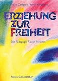 Erziehung zur Freiheit. Die Pädagogik Rudolf Steiners.: Bilder und Berichte aus der internationalen Waldorfschulbewegung
