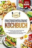 Fructoseintoleranz Kochbuch: 111 gesunde und leckere Rezepte bei Fructoseintoleranz und Fructosemalabsorbation. Inklusive 14 Tage Ernährungsplan für Einsteiger.
