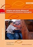 Handbücher für die frühkindliche Bildung: Religiöse und ethische Bildung und Erziehung im katholischen Kindergarten: Aktivitäten und Projekte