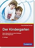 Der Kindergarten: Seine Geschichte von den Anfängen bis in die Gegenwart