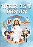 WER IST JESUS?: Die Geschichte von Jesus für Kinder - Das Evangelium für Kinder (RELIGION FÜR KINDER)