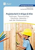 Projektarbeit in Krippe und Kita: Anleitungen, Themenvorschläge, Fotostrecken, Materialien - nach dem Situationsansatz (Kindergarten)