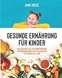 Gesunde Ernährung für Kinder: Das Kochbuch mit 110 einfachen und leckeren Rezepten zum nachkochen für Kinder ab 1 Jahr