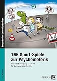 166 Sport-Spiele zur Psychomotorik: Gezielte Bewegungsangebote für den Anfangsunterricht (1. und 2. Klasse)
