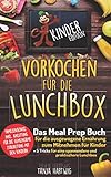 Vorkochen für die Lunchbox Kinder Edition: Das Meal Prep Buch für die ausgewogene Ernährung zum Mitnehmen für Kinder (Gesunde Jause für die Pause ) (Lunchboxrezepte, Band 2)