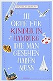 111 Orte für Kinder in Hamburg, die man gesehen haben muss: Reiseführer