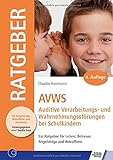 AVWS-Auditive Verarbeitungs- und Wahrnehmungsstörungen bei Schulkindern: Ein Ratgeber für Lehrer, Betreuer, Angehörige und Betroffene (Ratgeber für Angehörige, Betroffene und Fachleute)