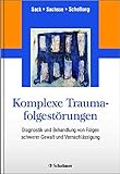Komplexe Traumafolgestörungen: Diagnostik und Behandlung von Folgen schwerer Gewalt und Vernachlässigung