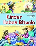 Kinder lieben Rituale: Kinder im Alltag mit Ritualen unterstützen und begleiten (Praxisbücher für den pädagogischen Alltag)